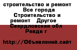 строительство и ремонт - Все города Строительство и ремонт » Другое   . Свердловская обл.,Ревда г.